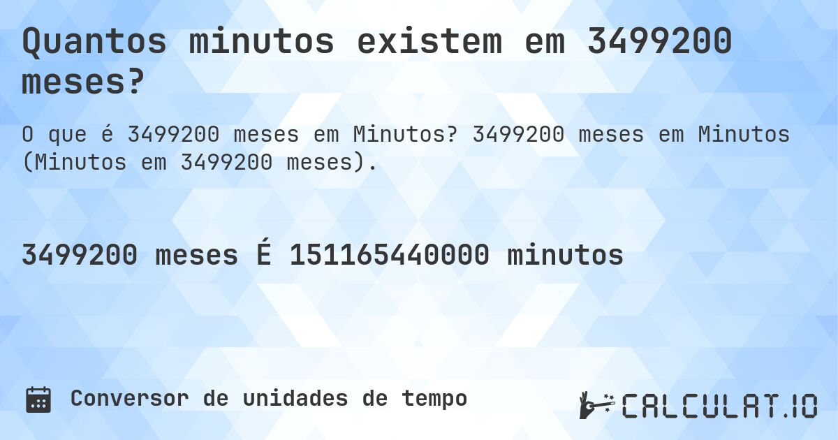 Quantos minutos existem em 3499200 meses?. 3499200 meses em Minutos (Minutos em 3499200 meses).