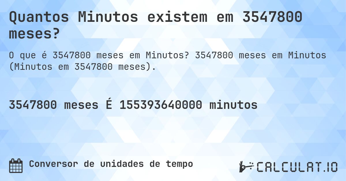 Quantos Minutos existem em 3547800 meses?. 3547800 meses em Minutos (Minutos em 3547800 meses).