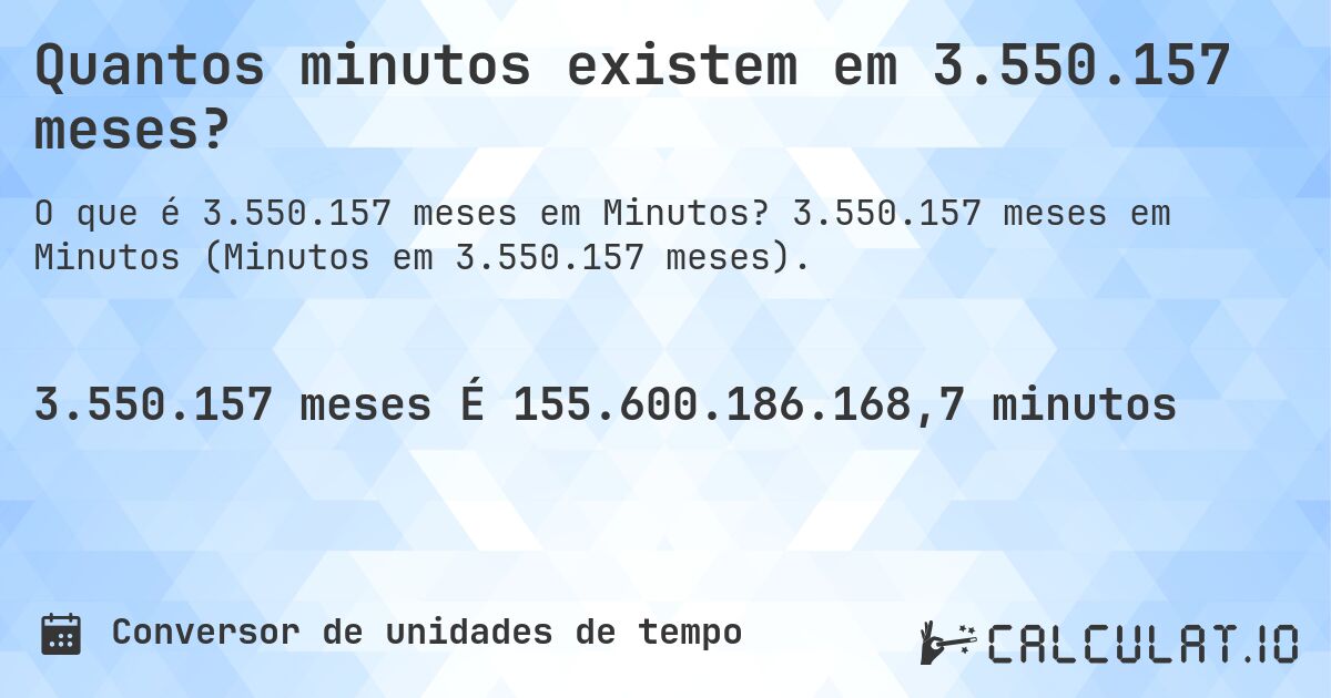 Quantos minutos existem em 3.550.157 meses?. 3.550.157 meses em Minutos (Minutos em 3.550.157 meses).