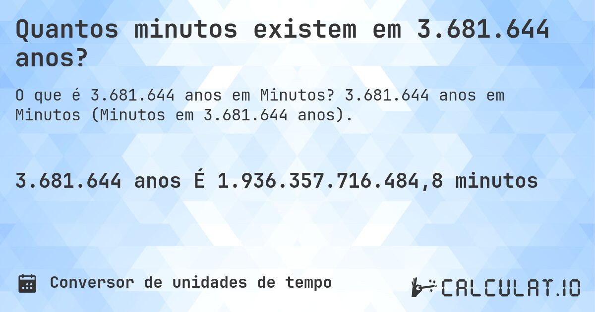 Quantos minutos existem em 3.681.644 anos?. 3.681.644 anos em Minutos (Minutos em 3.681.644 anos).