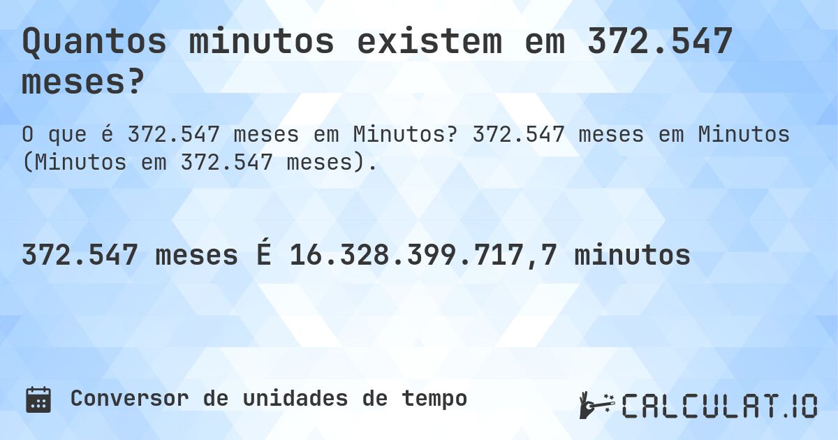 Quantos minutos existem em 372.547 meses?. 372.547 meses em Minutos (Minutos em 372.547 meses).