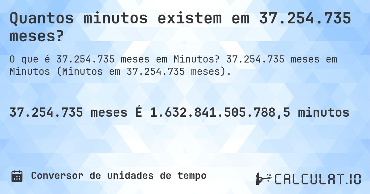 Quantos minutos existem em 37.254.735 meses?. 37.254.735 meses em Minutos (Minutos em 37.254.735 meses).