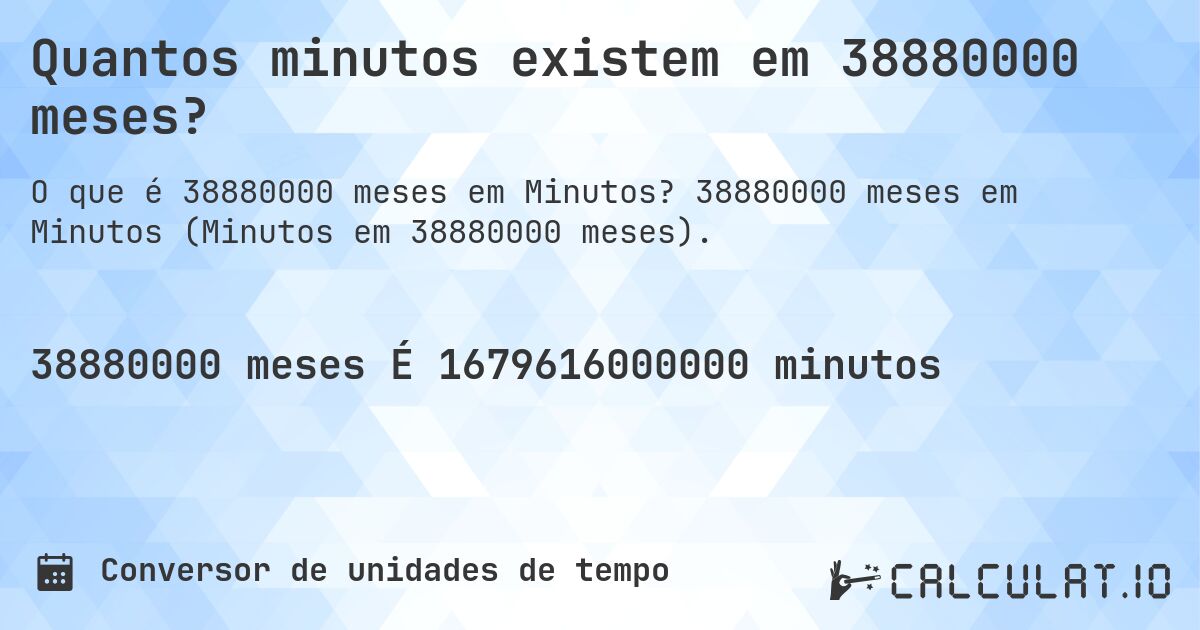 Quantos minutos existem em 38880000 meses?. 38880000 meses em Minutos (Minutos em 38880000 meses).