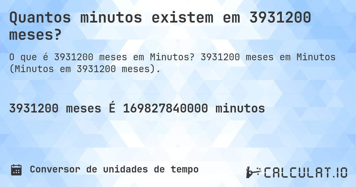 Quantos minutos existem em 3931200 meses?. 3931200 meses em Minutos (Minutos em 3931200 meses).