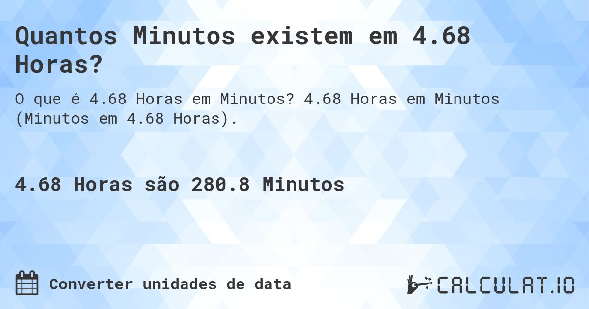 Quantos Minutos existem em 4.68 Horas?. 4.68 Horas em Minutos (Minutos em 4.68 Horas).