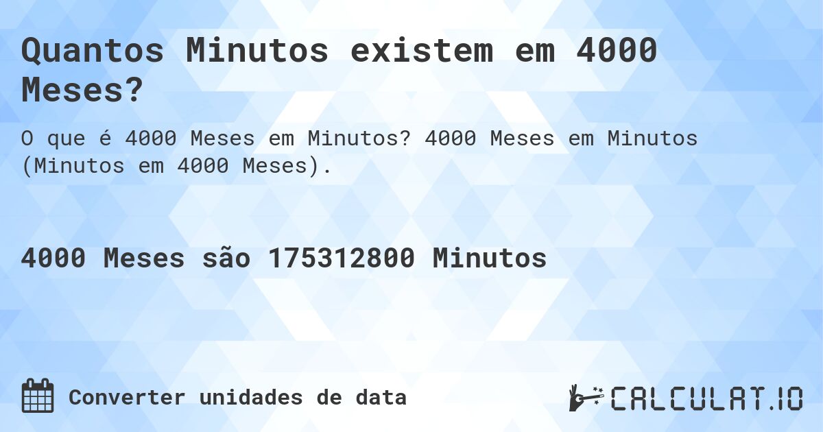 Quantos Minutos existem em 4000 Meses?. 4000 Meses em Minutos (Minutos em 4000 Meses).