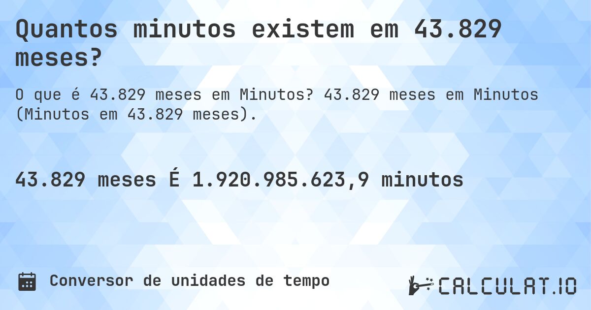 Quantos minutos existem em 43.829 meses?. 43.829 meses em Minutos (Minutos em 43.829 meses).