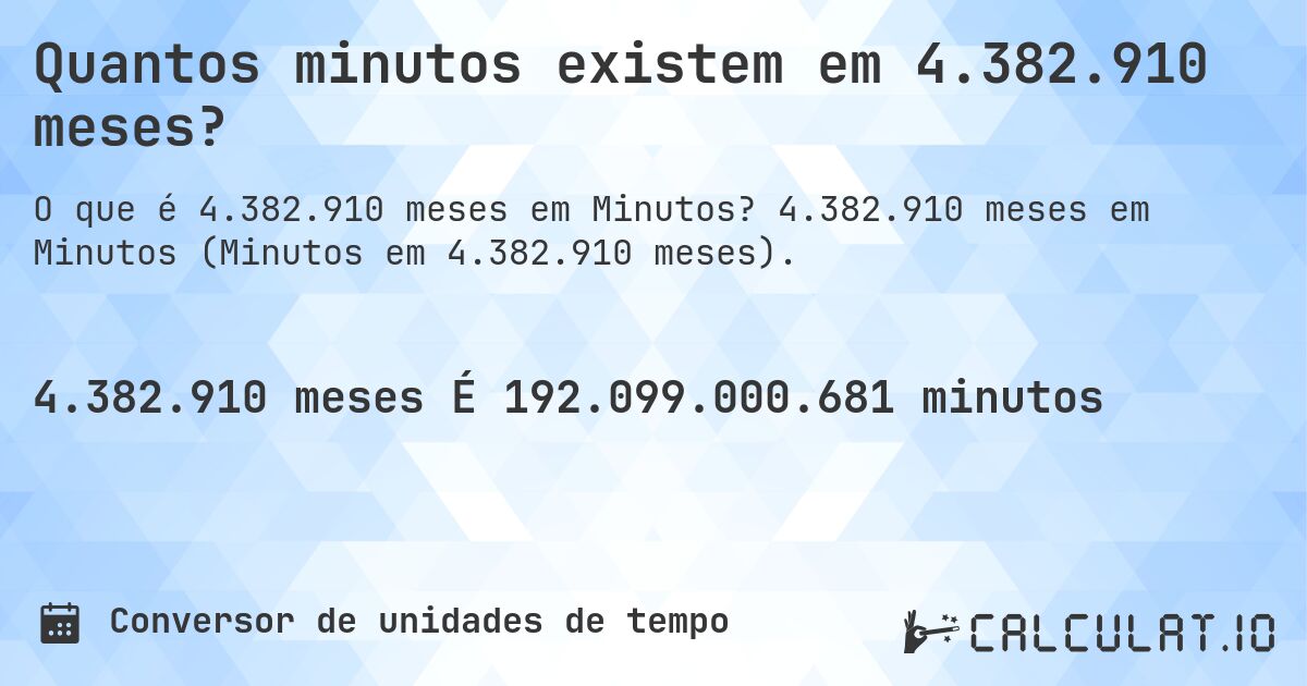 Quantos minutos existem em 4.382.910 meses?. 4.382.910 meses em Minutos (Minutos em 4.382.910 meses).