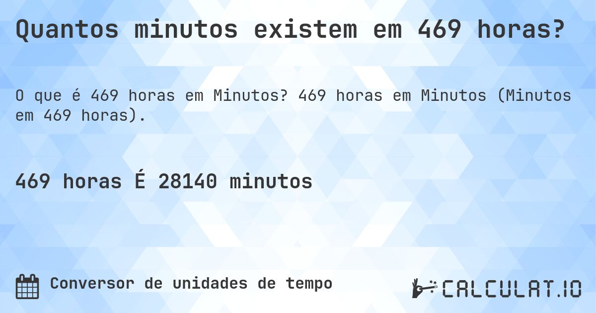 Quantos minutos existem em 469 horas?. 469 horas em Minutos (Minutos em 469 horas).