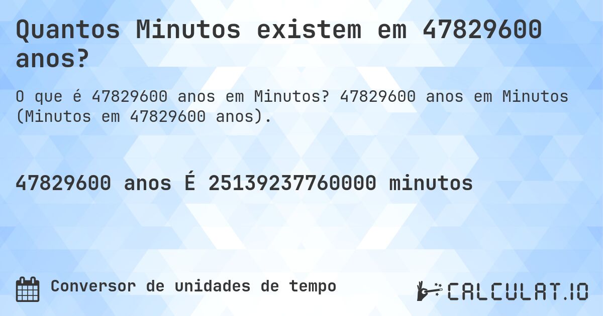 Quantos Minutos existem em 47829600 anos?. 47829600 anos em Minutos (Minutos em 47829600 anos).
