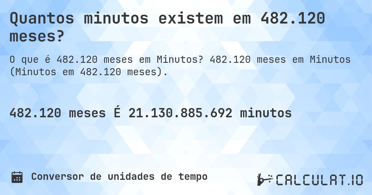 Quantos minutos existem em 482.120 meses?. 482.120 meses em Minutos (Minutos em 482.120 meses).