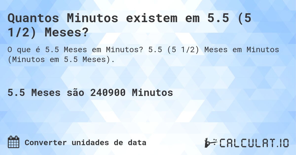 Quantos Minutos existem em 5.5 (5 1/2) Meses?. 5.5 (5 1/2) Meses em Minutos (Minutos em 5.5 Meses).