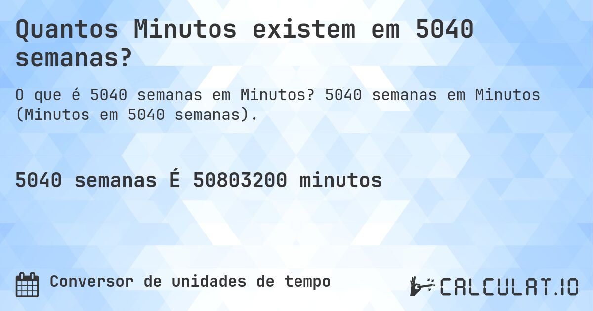 Quantos Minutos existem em 5040 semanas?. 5040 semanas em Minutos (Minutos em 5040 semanas).