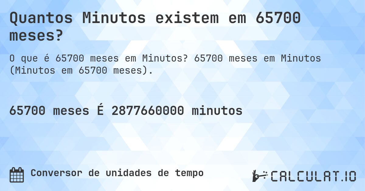 Quantos Minutos existem em 65700 meses?. 65700 meses em Minutos (Minutos em 65700 meses).