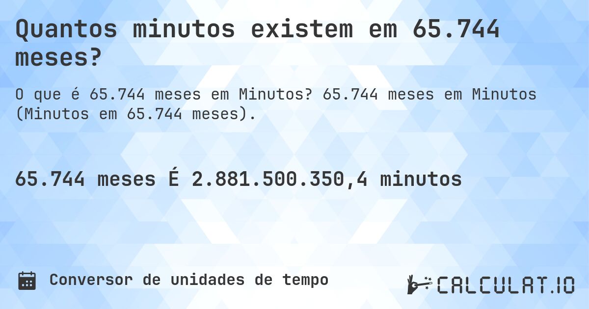 Quantos minutos existem em 65.744 meses?. 65.744 meses em Minutos (Minutos em 65.744 meses).