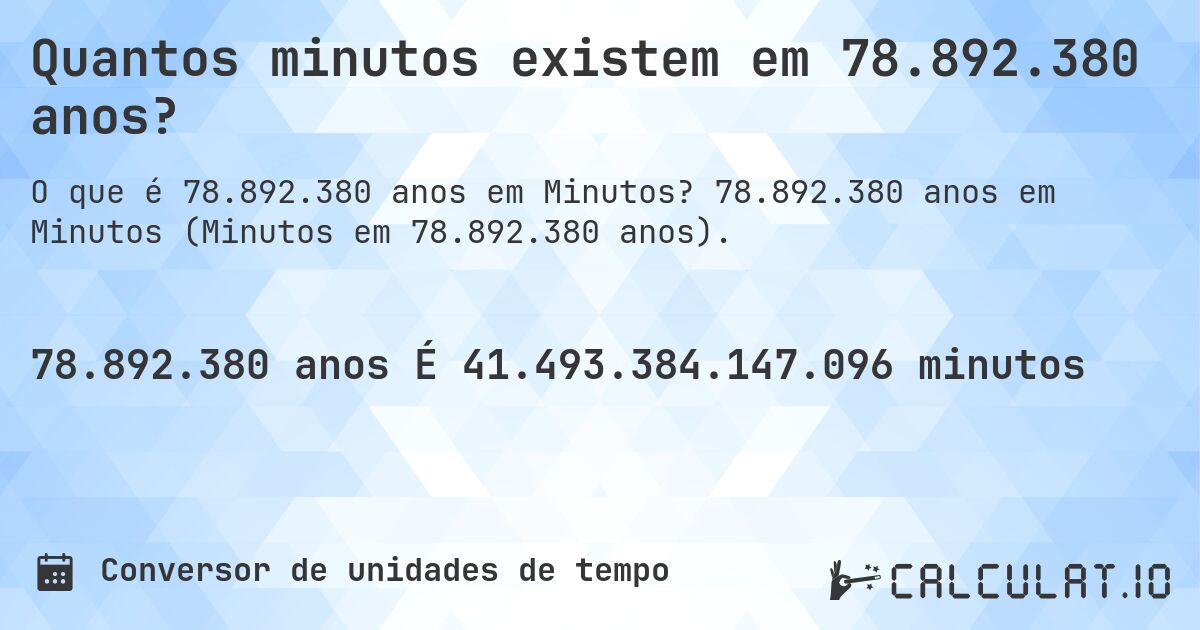 Quantos minutos existem em 78.892.380 anos?. 78.892.380 anos em Minutos (Minutos em 78.892.380 anos).