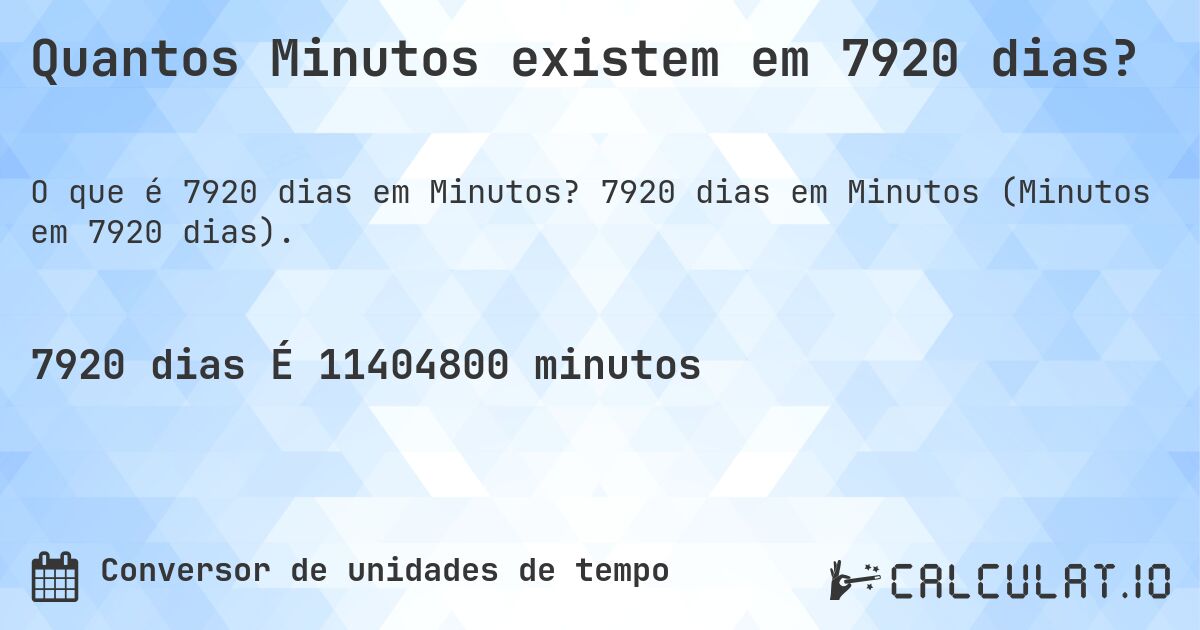 Quantos Minutos existem em 7920 dias?. 7920 dias em Minutos (Minutos em 7920 dias).