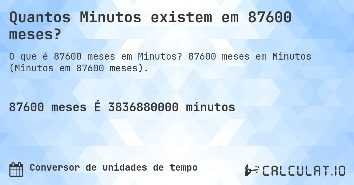 Quantos Minutos existem em 87600 meses?. 87600 meses em Minutos (Minutos em 87600 meses).