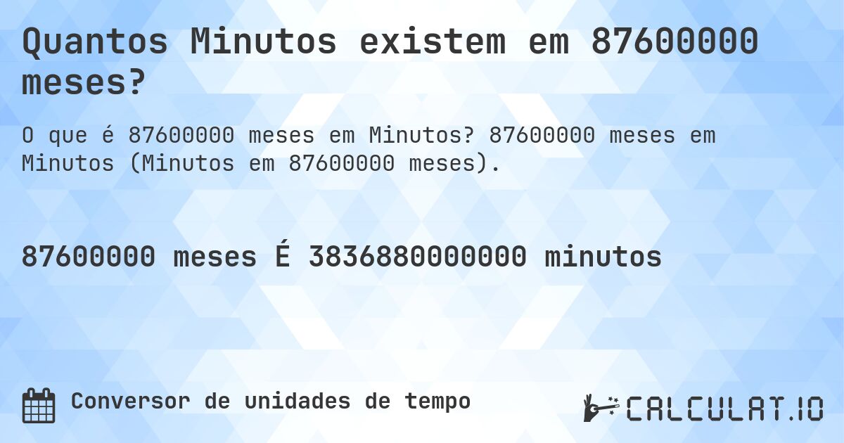 Quantos Minutos existem em 87600000 meses?. 87600000 meses em Minutos (Minutos em 87600000 meses).