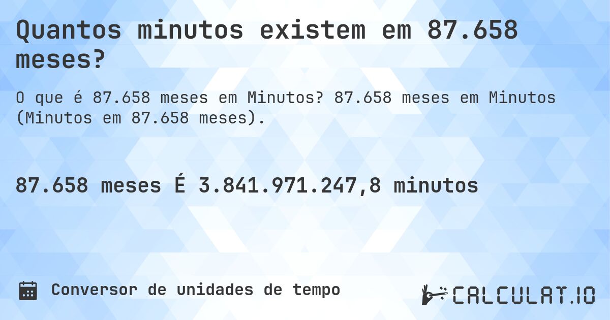 Quantos minutos existem em 87.658 meses?. 87.658 meses em Minutos (Minutos em 87.658 meses).