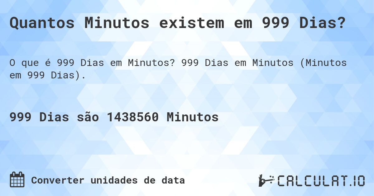 Quantos Minutos existem em 999 Dias?. 999 Dias em Minutos (Minutos em 999 Dias).