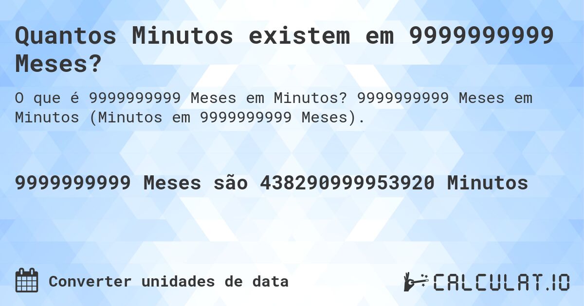 Quantos Minutos existem em 9999999999 Meses?. 9999999999 Meses em Minutos (Minutos em 9999999999 Meses).
