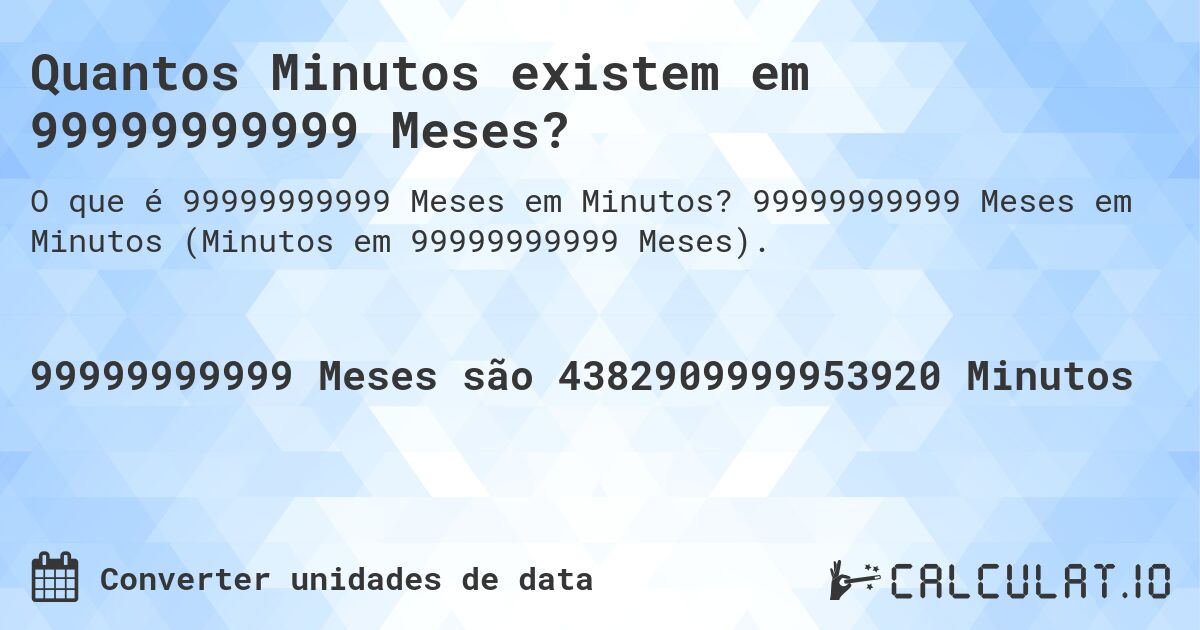 Quantos Minutos existem em 99999999999 Meses?. 99999999999 Meses em Minutos (Minutos em 99999999999 Meses).