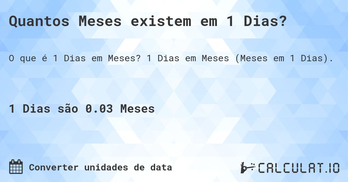 Quantos Meses existem em 1 Dias?. 1 Dias em Meses (Meses em 1 Dias).