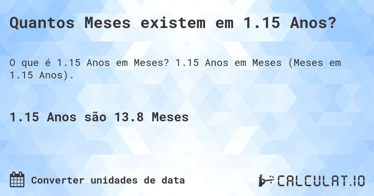 Quantos Meses existem em 1.15 Anos?. 1.15 Anos em Meses (Meses em 1.15 Anos).