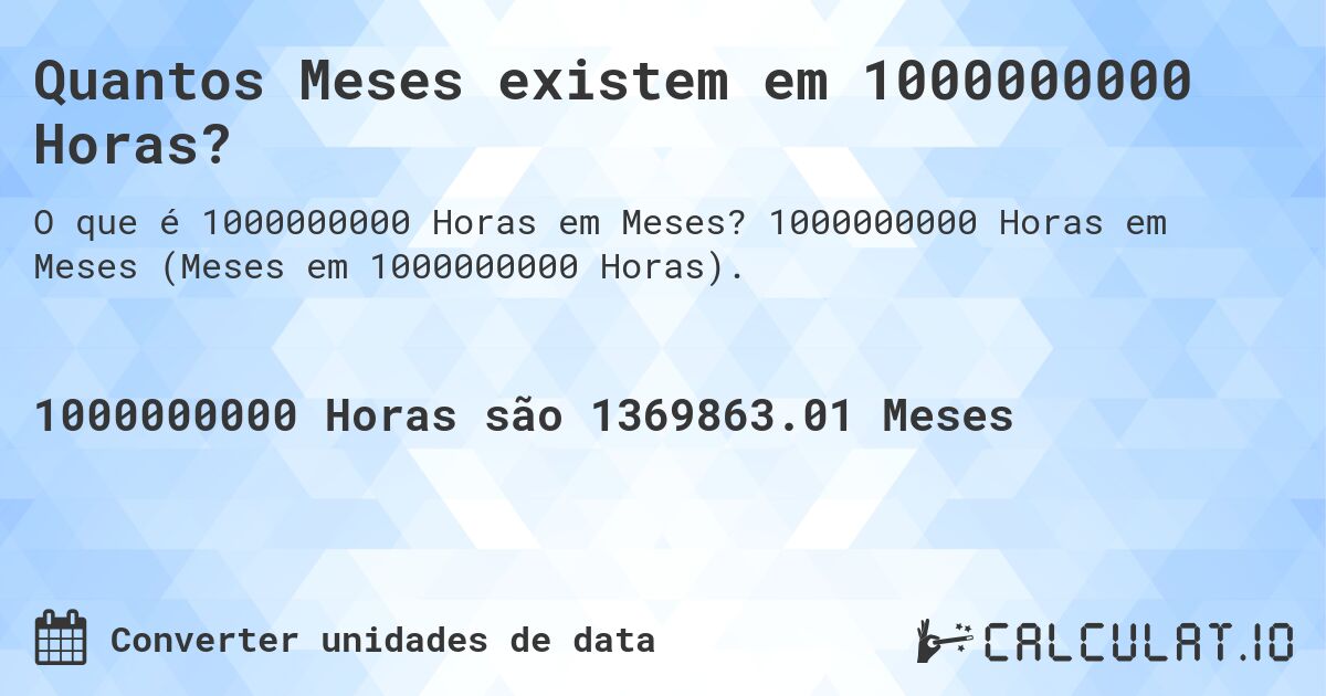 Quantos Meses existem em 1000000000 Horas?. 1000000000 Horas em Meses (Meses em 1000000000 Horas).