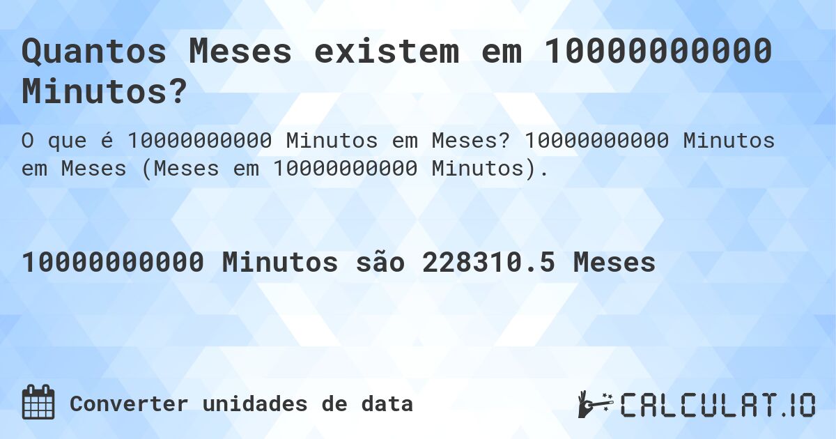 Quantos Meses existem em 10000000000 Minutos?. 10000000000 Minutos em Meses (Meses em 10000000000 Minutos).