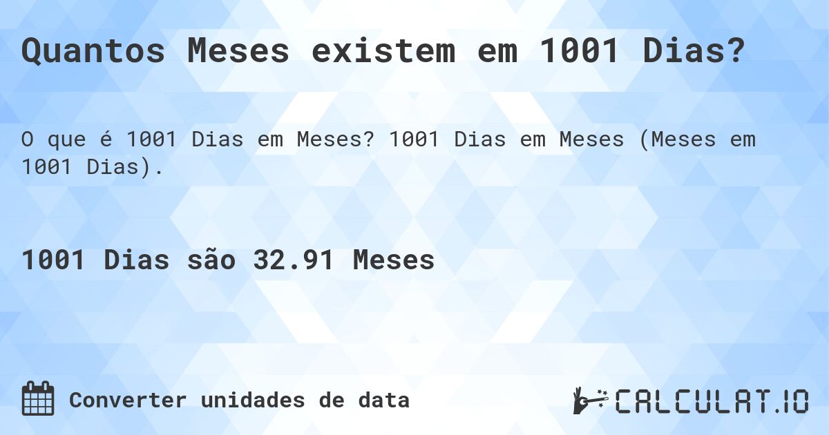 Quantos Meses existem em 1001 Dias?. 1001 Dias em Meses (Meses em 1001 Dias).