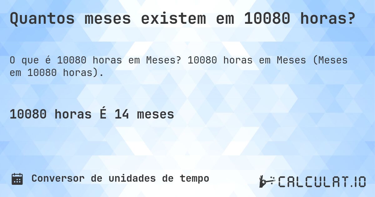 Quantos meses existem em 10080 horas?. 10080 horas em Meses (Meses em 10080 horas).