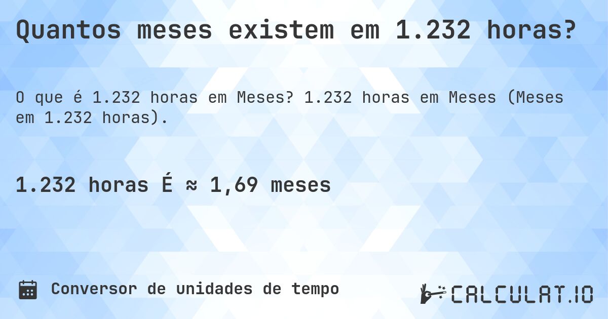 Quantos meses existem em 1.232 horas?. 1.232 horas em Meses (Meses em 1.232 horas).