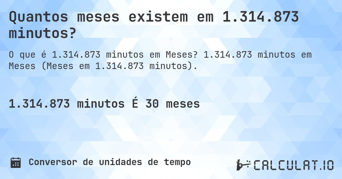 Quantos meses existem em 1.314.873 minutos?. 1.314.873 minutos em Meses (Meses em 1.314.873 minutos).