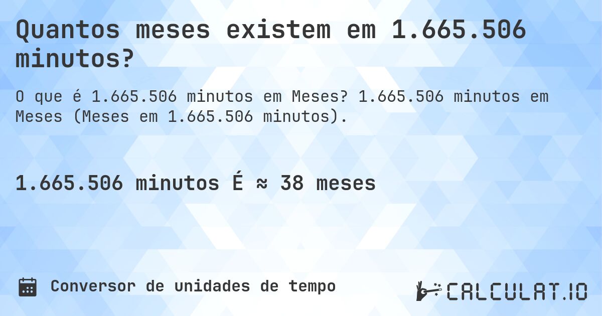 Quantos meses existem em 1.665.506 minutos?. 1.665.506 minutos em Meses (Meses em 1.665.506 minutos).
