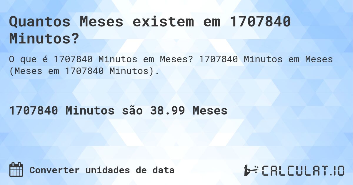 Quantos Meses existem em 1707840 Minutos?. 1707840 Minutos em Meses (Meses em 1707840 Minutos).