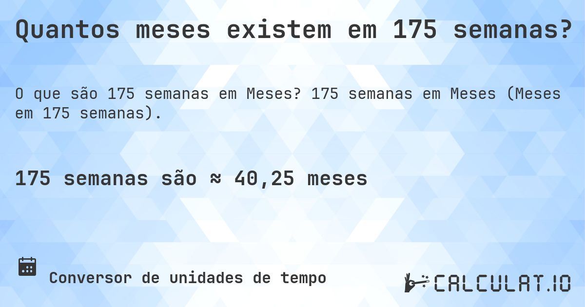 Quantos meses existem em 175 semanas?. 175 semanas em Meses (Meses em 175 semanas).