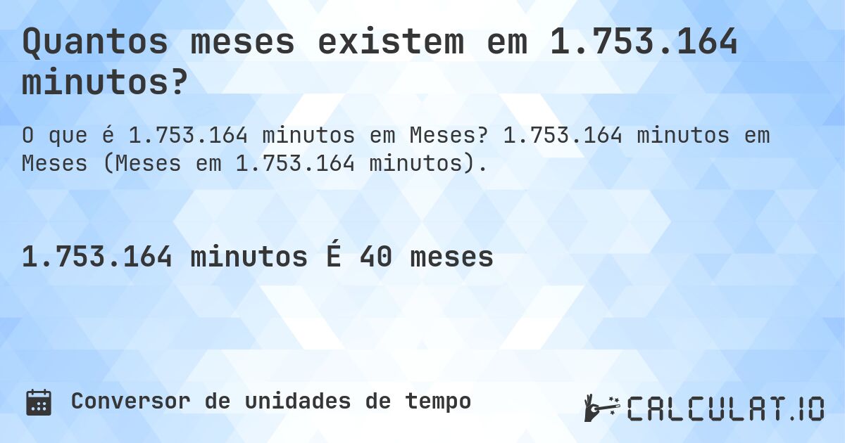 Quantos meses existem em 1.753.164 minutos?. 1.753.164 minutos em Meses (Meses em 1.753.164 minutos).