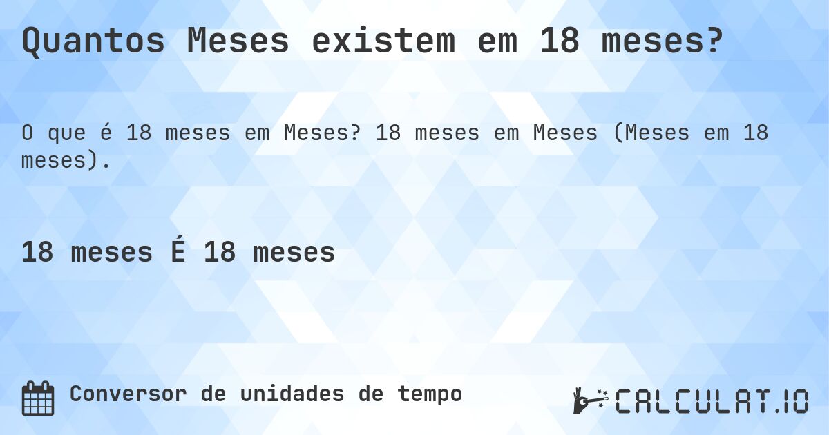 Quantos Meses existem em 18 meses?. 18 meses em Meses (Meses em 18 meses).
