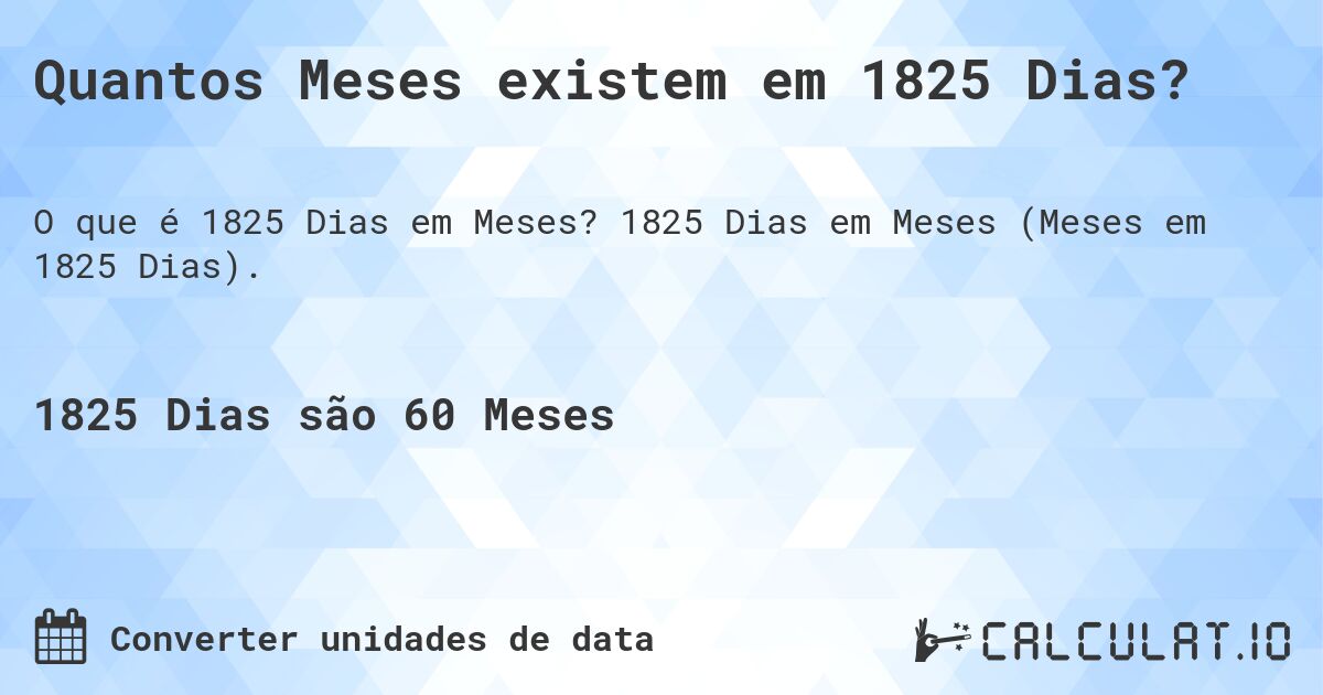 Quantos Meses existem em 1825 Dias?. 1825 Dias em Meses (Meses em 1825 Dias).