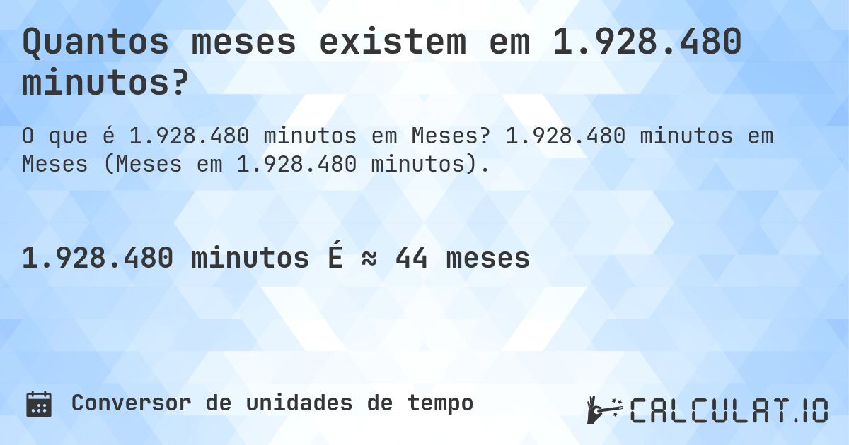 Quantos meses existem em 1.928.480 minutos?. 1.928.480 minutos em Meses (Meses em 1.928.480 minutos).