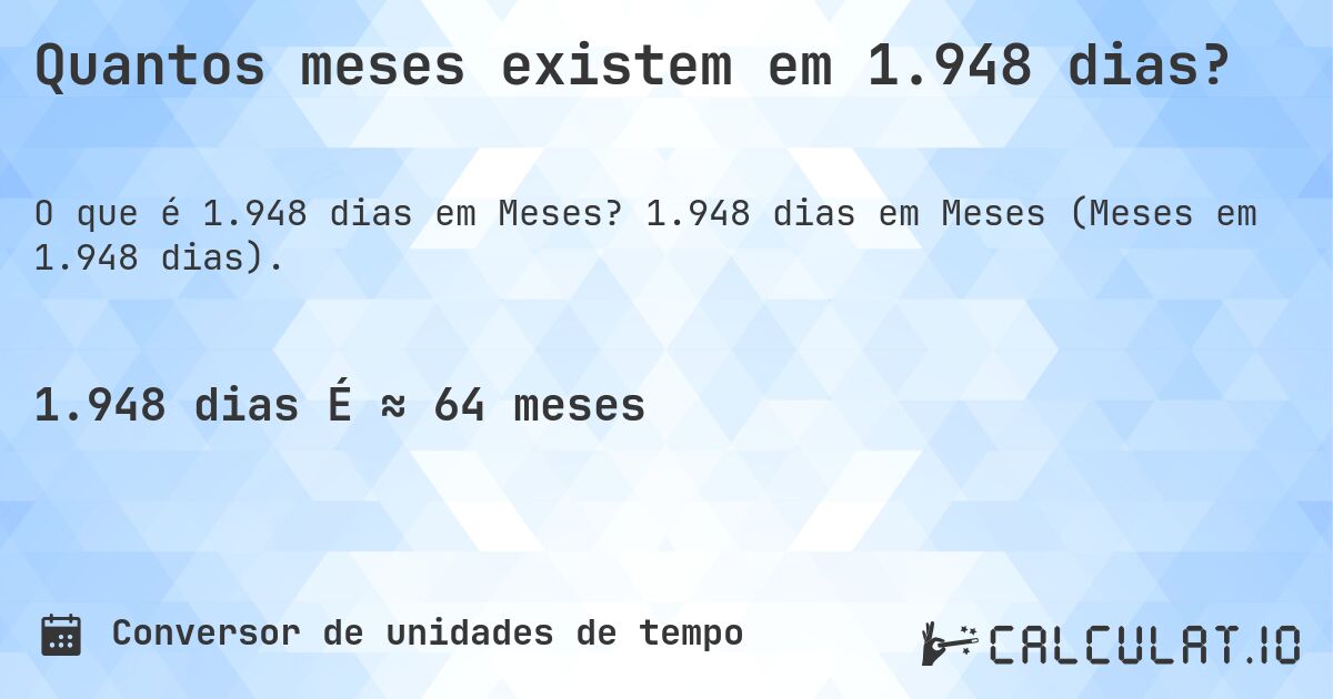 Quantos meses existem em 1.948 dias?. 1.948 dias em Meses (Meses em 1.948 dias).