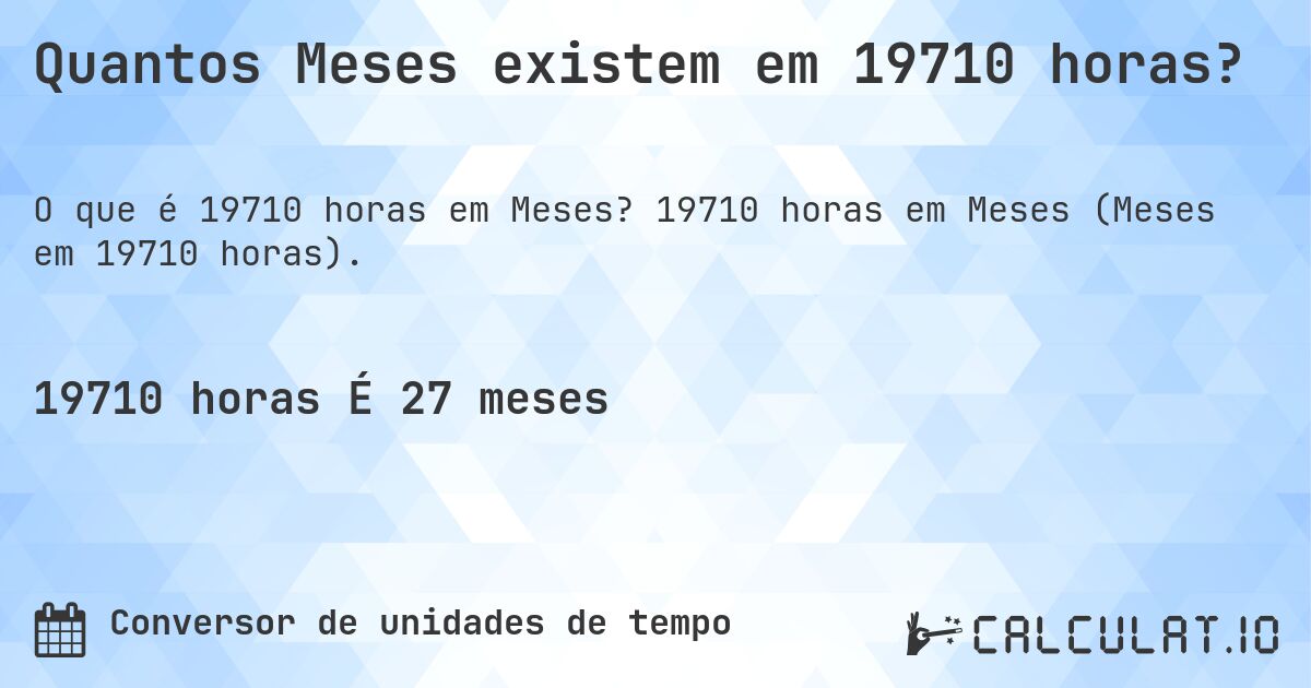 Quantos Meses existem em 19710 horas?. 19710 horas em Meses (Meses em 19710 horas).