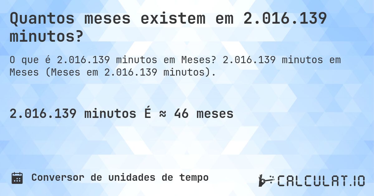 Quantos meses existem em 2.016.139 minutos?. 2.016.139 minutos em Meses (Meses em 2.016.139 minutos).