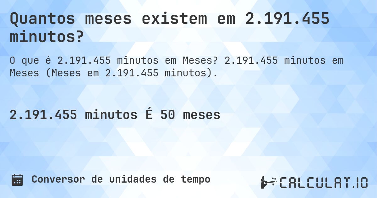 Quantos meses existem em 2.191.455 minutos?. 2.191.455 minutos em Meses (Meses em 2.191.455 minutos).