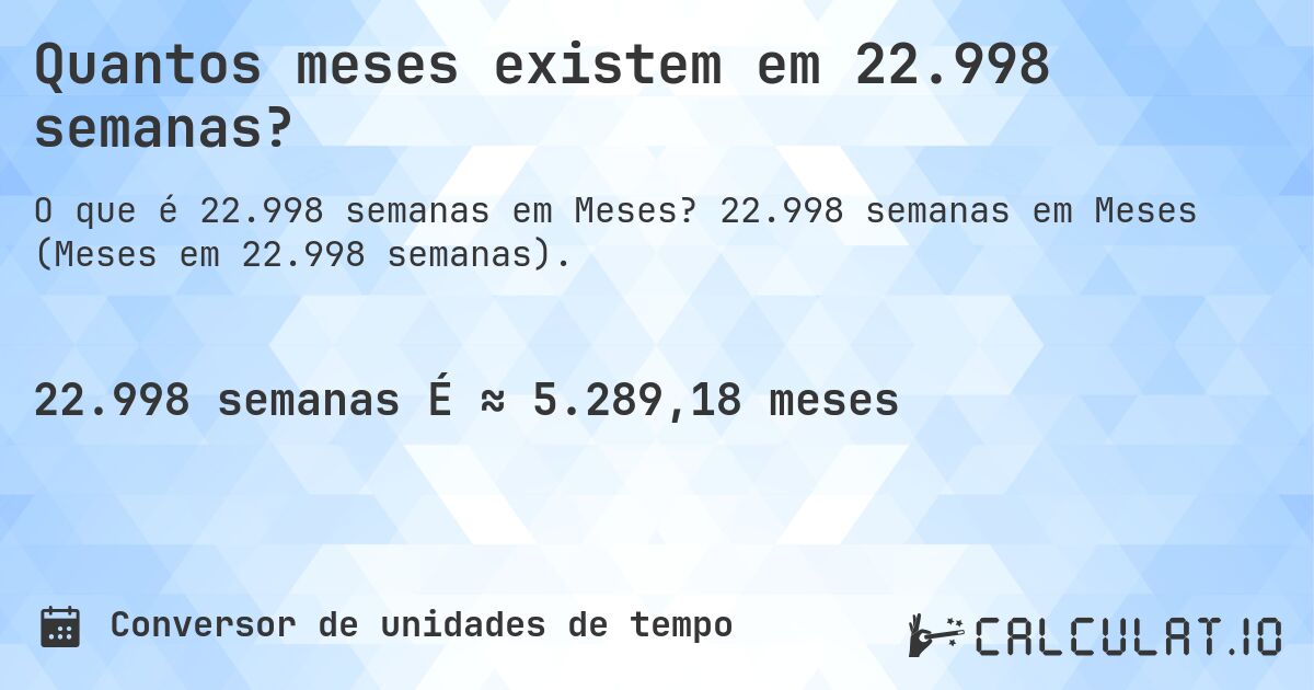 Quantos meses existem em 22.998 semanas?. 22.998 semanas em Meses (Meses em 22.998 semanas).