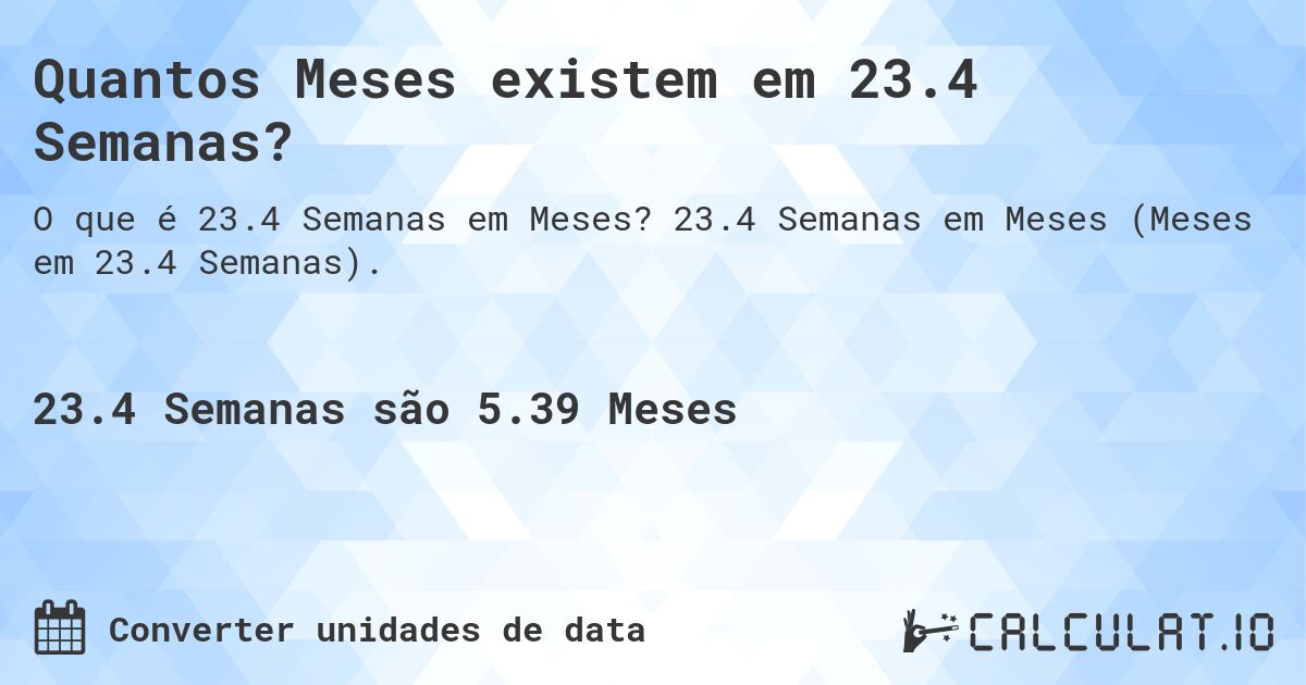 Quantos Meses existem em 23.4 Semanas?. 23.4 Semanas em Meses (Meses em 23.4 Semanas).