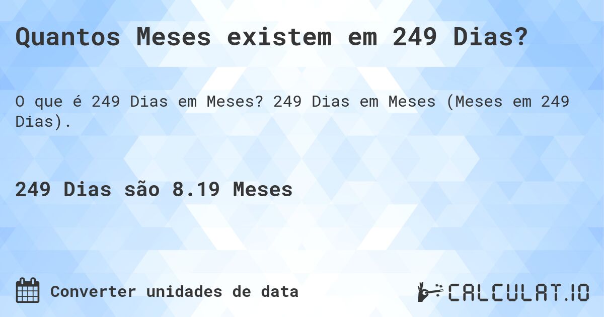 Quantos Meses existem em 249 Dias?. 249 Dias em Meses (Meses em 249 Dias).