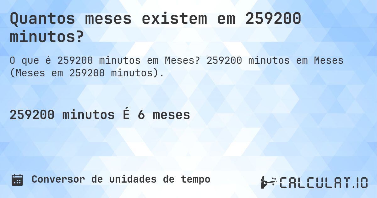 Quantos meses existem em 259200 minutos?. 259200 minutos em Meses (Meses em 259200 minutos).